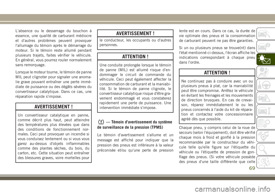 JEEP WRANGLER 2021  Notice dentretien (in French) L'absence ou le desserrage du bouchon à
essence, une qualité de carburant médiocre
et d'autres problèmes peuvent provoquer
l'allumage du témoin après le démarrage du
moteur. Si le t