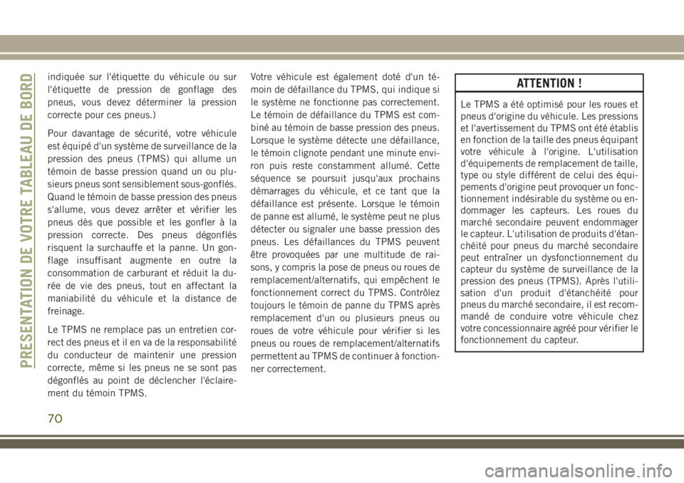 JEEP WRANGLER 2021  Notice dentretien (in French) indiquée sur l'étiquette du véhicule ou sur
l'étiquette de pression de gonflage des
pneus, vous devez déterminer la pression
correcte pour ces pneus.)
Pour davantage de sécurité, votre 