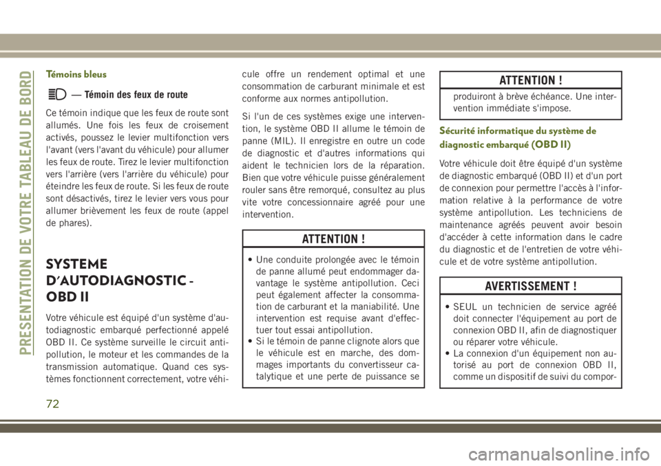 JEEP WRANGLER 2021  Notice dentretien (in French) Témoins bleus
— Témoin des feux de route
Ce témoin indique que les feux de route sont
allumés. Une fois les feux de croisement
activés, poussez le levier multifonction vers
l'avant (vers l&