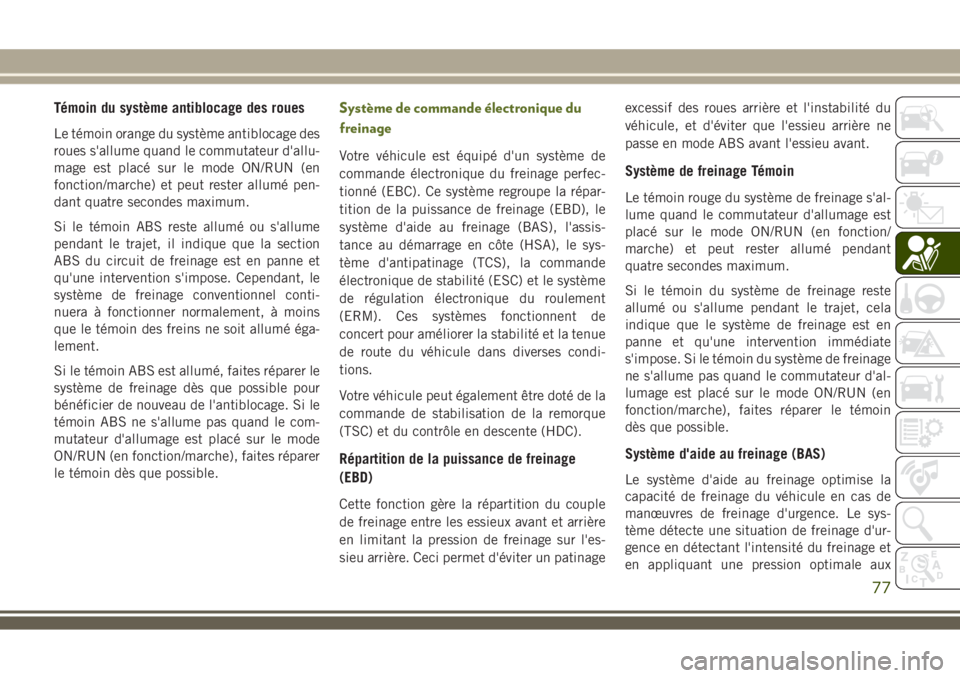 JEEP WRANGLER 2018 Notice dentretien (in French) Témoin du système antiblocage des roues
Le témoin orange du système antiblocage des
roues s'allume quand le commutateur d'allu-
mage est placé sur le mode ON/RUN (en
fonction/marche) et p JEEP WRANGLER 2018 Notice dentretien (in French) Témoin du système antiblocage des roues
Le témoin orange du système antiblocage des
roues s'allume quand le commutateur d'allu-
mage est placé sur le mode ON/RUN (en
fonction/marche) et p