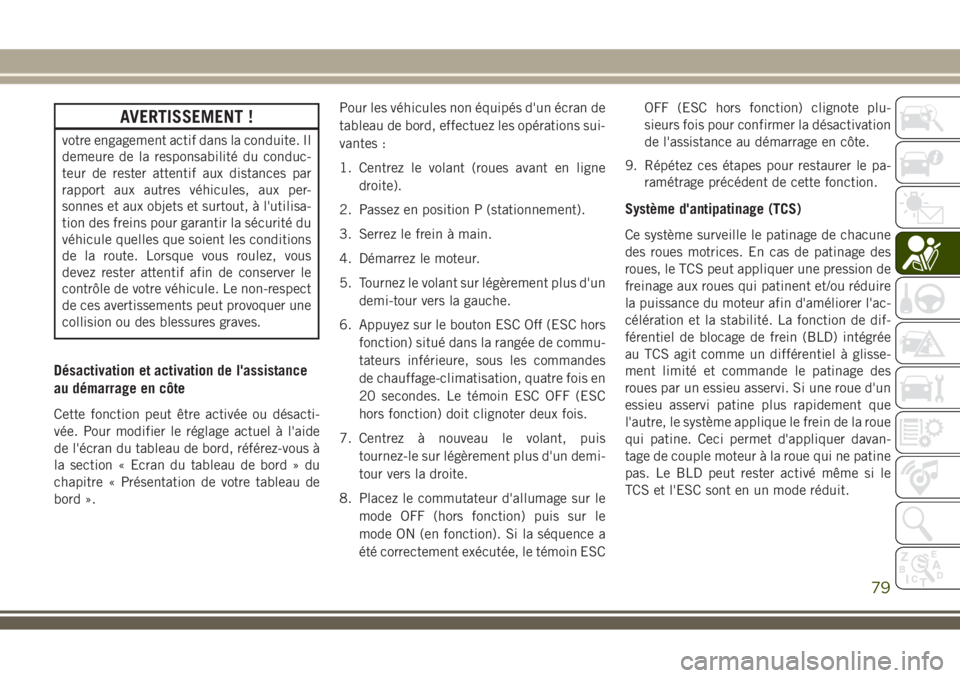 JEEP WRANGLER 2018 Notice dentretien (in French) AVERTISSEMENT !
votre engagement actif dans la conduite. Il
demeure de la responsabilité du conduc-
teur de rester attentif aux distances par
rapport aux autres véhicules, aux per-
sonnes et aux obj JEEP WRANGLER 2018 Notice dentretien (in French) AVERTISSEMENT !
votre engagement actif dans la conduite. Il
demeure de la responsabilité du conduc-
teur de rester attentif aux distances par
rapport aux autres véhicules, aux per-
sonnes et aux obj