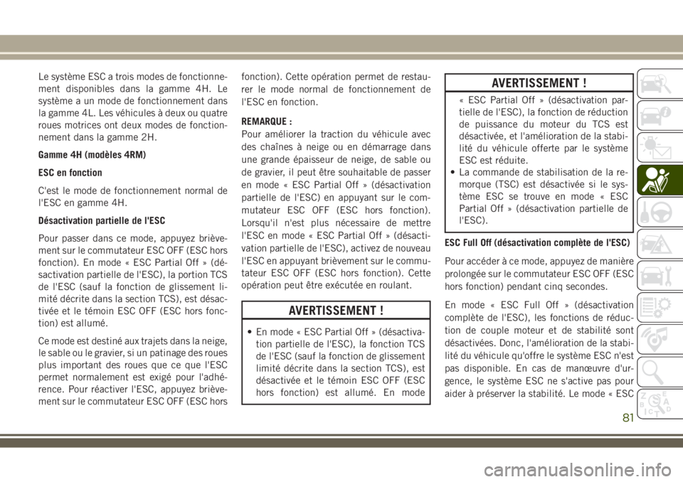 JEEP WRANGLER 2018 Notice dentretien (in French) Le système ESC a trois modes de fonctionne-
ment disponibles dans la gamme 4H. Le
système a un mode de fonctionnement dans
la gamme 4L. Les véhicules à deux ou quatre
roues motrices ont deux modes JEEP WRANGLER 2018 Notice dentretien (in French) Le système ESC a trois modes de fonctionne-
ment disponibles dans la gamme 4H. Le
système a un mode de fonctionnement dans
la gamme 4L. Les véhicules à deux ou quatre
roues motrices ont deux modes