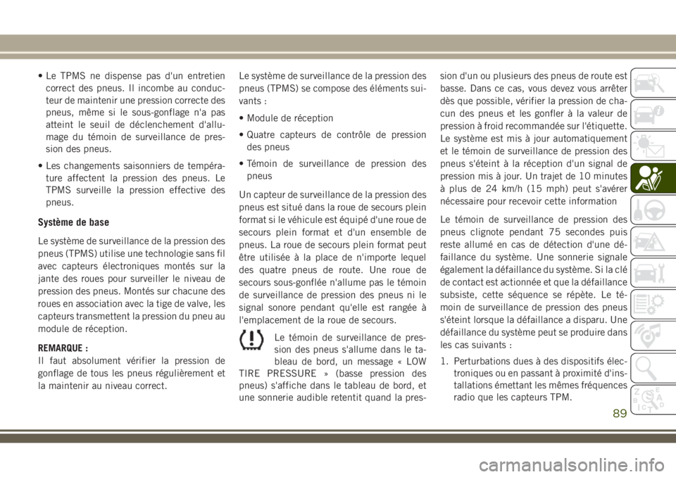 JEEP WRANGLER 2021  Notice dentretien (in French) • Le TPMS ne dispense pas d'un entretien
correct des pneus. Il incombe au conduc-
teur de maintenir une pression correcte des
pneus, même si le sous-gonflage n'a pas
atteint le seuil de dé