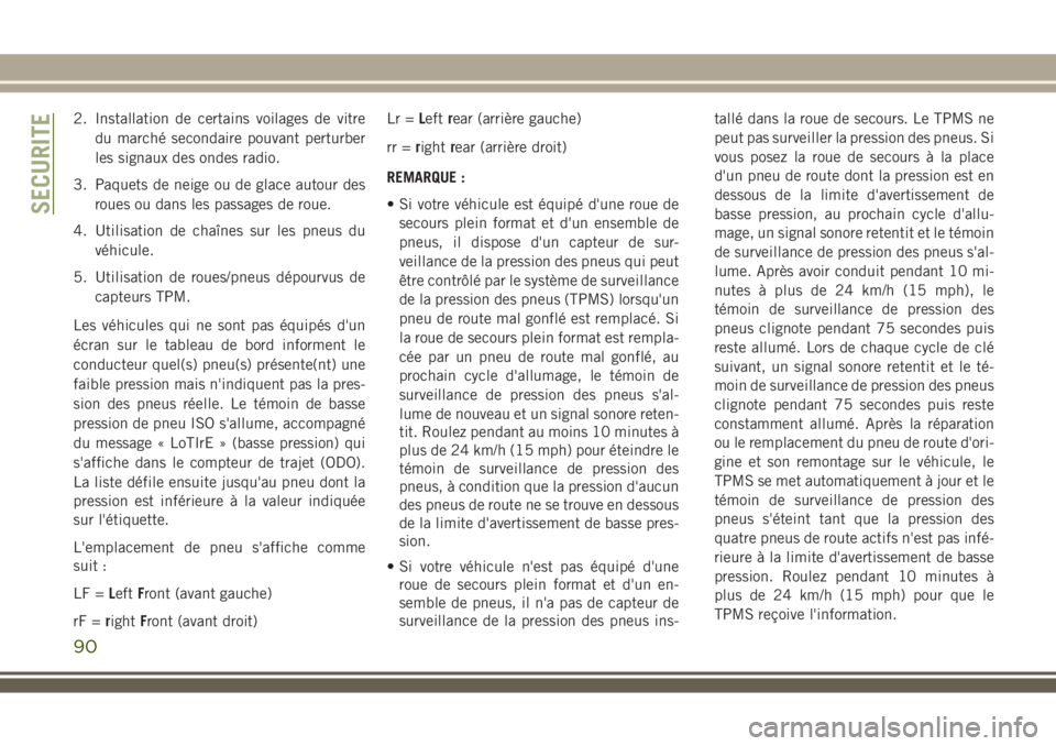 JEEP WRANGLER 2020 Notice dentretien (in French) 2. Installation de certains voilages de vitre
du marché secondaire pouvant perturber
les signaux des ondes radio.
3. Paquets de neige ou de glace autour des
roues ou dans les passages de roue.
4. Uti JEEP WRANGLER 2020 Notice dentretien (in French) 2. Installation de certains voilages de vitre
du marché secondaire pouvant perturber
les signaux des ondes radio.
3. Paquets de neige ou de glace autour des
roues ou dans les passages de roue.
4. Uti