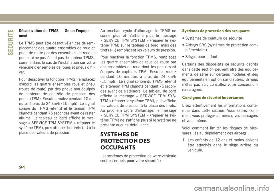 JEEP WRANGLER 2021  Notice dentretien (in French) Désactivation du TPMS — Selon l'équipe-
ment
Le TPMS peut être désactivé en cas de rem-
placement des quatre ensembles de roue et
pneu de route par des ensembles de roue et
pneu qui ne poss