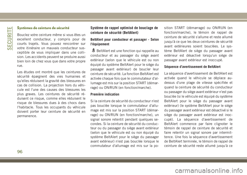 JEEP WRANGLER 2021  Notice dentretien (in French) Systèmes de ceinture de sécurité
Bouclez votre ceinture même si vous êtes un
excellent conducteur, y compris pour de
courts trajets. Vous pouvez rencontrer sur
votre itinéraire un mauvais conduc