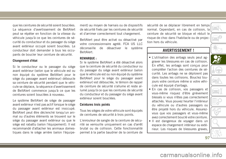 JEEP WRANGLER 2021  Notice dentretien (in French) que les ceintures de sécurité soient bouclées.
La séquence d'avertissement de BeltAlert
peut se répéter en fonction de la vitesse du
véhicule jusqu'à ce que les ceintures de sé-
curit