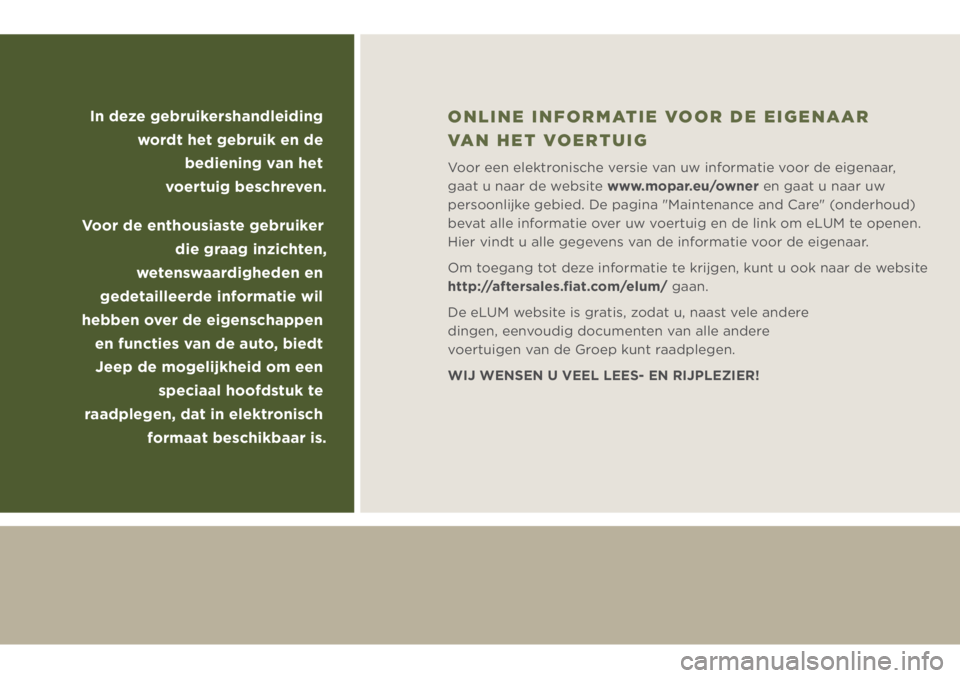 JEEP WRANGLER 2020 Instructieboek (in Dutch) In deze gebruikershandleiding
wordt het gebruik en de
bediening van het
voertuig beschreven.
Voor de enthousiaste gebruiker
die graag inzichten,
wetenswaardigheden en
gedetailleerde informatie JEEP WRANGLER 2020 Instructieboek (in Dutch) In deze gebruikershandleiding
wordt het gebruik en de
bediening van het
voertuig beschreven.
Voor de enthousiaste gebruiker
die graag inzichten,
wetenswaardigheden en
gedetailleerde informatie