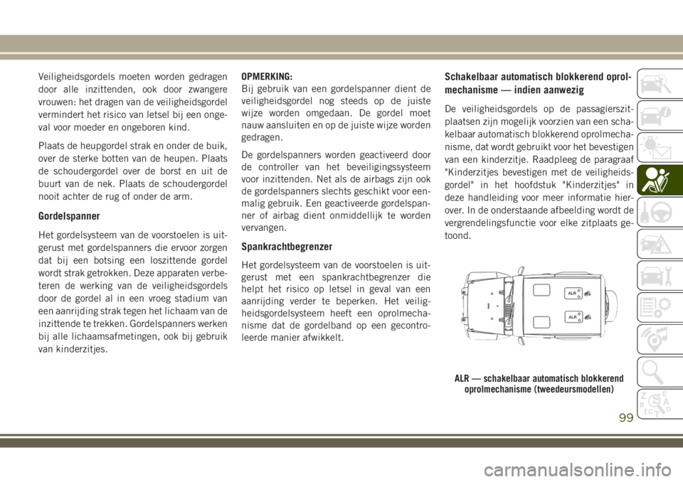JEEP WRANGLER 2020 Instructieboek (in Dutch) Veiligheidsgordels moeten worden gedragen
door alle inzittenden, ook door zwangere
vrouwen: het dragen van de veiligheidsgordel
vermindert het risico van letsel bij een onge-
val voor moeder en ongebo JEEP WRANGLER 2020 Instructieboek (in Dutch) Veiligheidsgordels moeten worden gedragen
door alle inzittenden, ook door zwangere
vrouwen: het dragen van de veiligheidsgordel
vermindert het risico van letsel bij een onge-
val voor moeder en ongebo