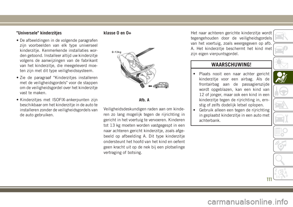 JEEP WRANGLER 2020 Instructieboek (in Dutch) "Universele" kinderzitjes
• De afbeeldingen in de volgende paragrafen
zijn voorbeelden van elk type universeel
kinderzitje. Kenmerkende installaties wor-
den getoond. Installeer altijd uw ki JEEP WRANGLER 2020 Instructieboek (in Dutch) "Universele" kinderzitjes
• De afbeeldingen in de volgende paragrafen
zijn voorbeelden van elk type universeel
kinderzitje. Kenmerkende installaties wor-
den getoond. Installeer altijd uw ki