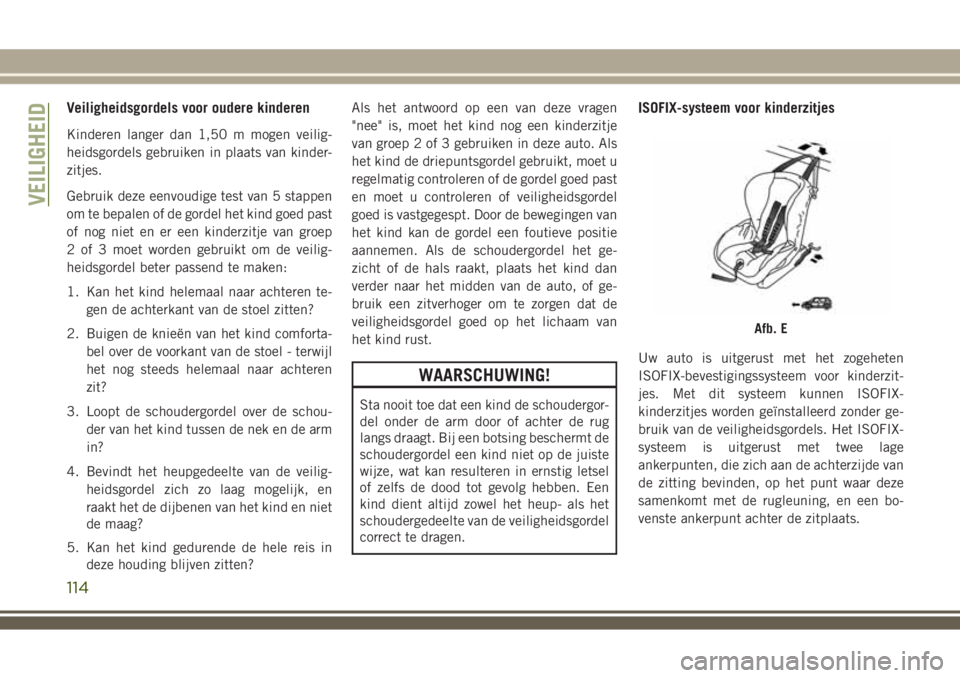 JEEP WRANGLER 2020 Instructieboek (in Dutch) Veiligheidsgordels voor oudere kinderen
Kinderen langer dan 1,50 m mogen veilig-
heidsgordels gebruiken in plaats van kinder-
zitjes.
Gebruik deze eenvoudige test van 5 stappen
om te bepalen of de gor JEEP WRANGLER 2020 Instructieboek (in Dutch) Veiligheidsgordels voor oudere kinderen
Kinderen langer dan 1,50 m mogen veilig-
heidsgordels gebruiken in plaats van kinder-
zitjes.
Gebruik deze eenvoudige test van 5 stappen
om te bepalen of de gor