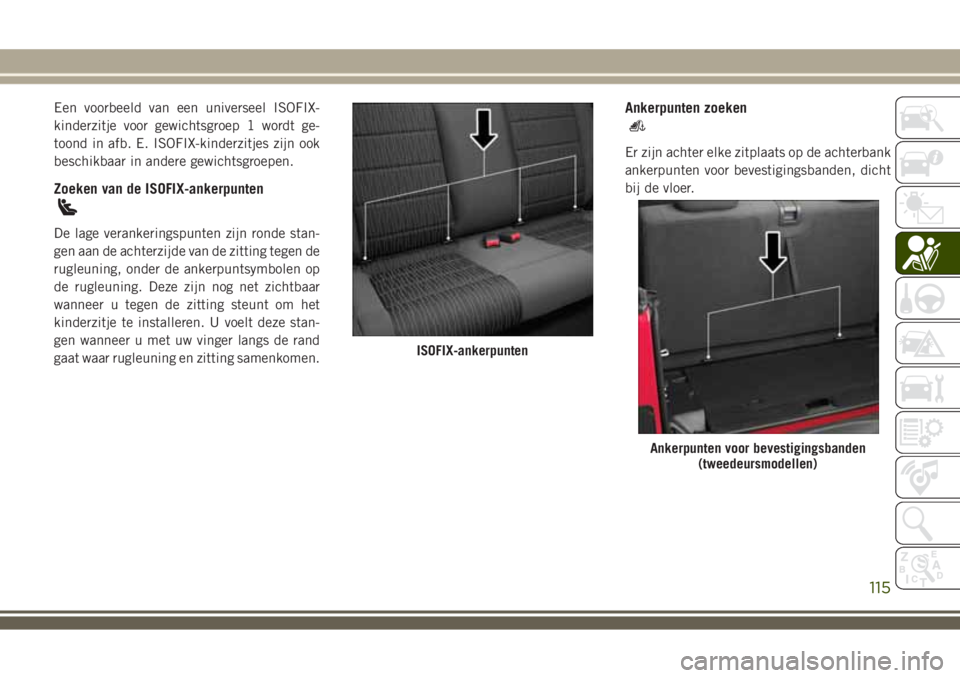 JEEP WRANGLER 2020 Instructieboek (in Dutch) Een voorbeeld van een universeel ISOFIX-
kinderzitje voor gewichtsgroep 1 wordt ge-
toond in afb. E. ISOFIX-kinderzitjes zijn ook
beschikbaar in andere gewichtsgroepen.
Zoeken van de ISOFIX-ankerpunte JEEP WRANGLER 2020 Instructieboek (in Dutch) Een voorbeeld van een universeel ISOFIX-
kinderzitje voor gewichtsgroep 1 wordt ge-
toond in afb. E. ISOFIX-kinderzitjes zijn ook
beschikbaar in andere gewichtsgroepen.
Zoeken van de ISOFIX-ankerpunte