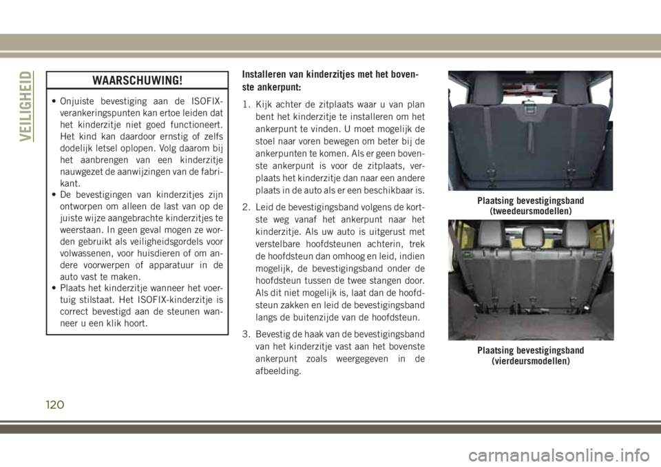 JEEP WRANGLER 2020 Instructieboek (in Dutch) WAARSCHUWING!
• Onjuiste bevestiging aan de ISOFIX-
verankeringspunten kan ertoe leiden dat
het kinderzitje niet goed functioneert.
Het kind kan daardoor ernstig of zelfs
dodelijk letsel oplopen. Vo JEEP WRANGLER 2020 Instructieboek (in Dutch) WAARSCHUWING!
• Onjuiste bevestiging aan de ISOFIX-
verankeringspunten kan ertoe leiden dat
het kinderzitje niet goed functioneert.
Het kind kan daardoor ernstig of zelfs
dodelijk letsel oplopen. Vo