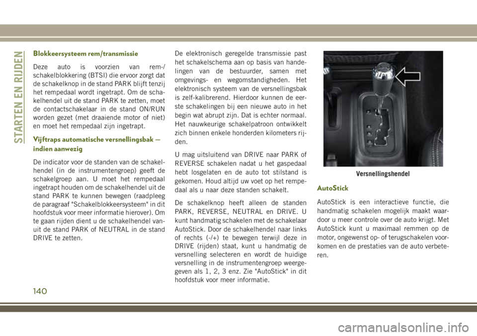 JEEP WRANGLER 2020 Instructieboek (in Dutch) Blokkeersysteem rem/transmissie
Deze auto is voorzien van rem-/
schakelblokkering (BTSI) die ervoor zorgt dat
de schakelknop in de stand PARK blijft tenzij
het rempedaal wordt ingetrapt. Om de scha-
k JEEP WRANGLER 2020 Instructieboek (in Dutch) Blokkeersysteem rem/transmissie
Deze auto is voorzien van rem-/
schakelblokkering (BTSI) die ervoor zorgt dat
de schakelknop in de stand PARK blijft tenzij
het rempedaal wordt ingetrapt. Om de scha-
k
