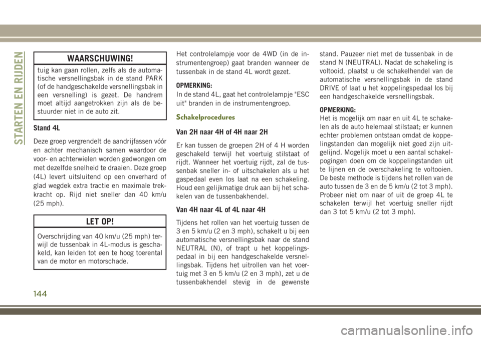JEEP WRANGLER 2020 Instructieboek (in Dutch) WAARSCHUWING!
tuig kan gaan rollen, zelfs als de automa-
tische versnellingsbak in de stand PARK
(of de handgeschakelde versnellingsbak in
een versnelling) is gezet. De handrem
moet altijd aangetrokke JEEP WRANGLER 2020 Instructieboek (in Dutch) WAARSCHUWING!
tuig kan gaan rollen, zelfs als de automa-
tische versnellingsbak in de stand PARK
(of de handgeschakelde versnellingsbak in
een versnelling) is gezet. De handrem
moet altijd aangetrokke