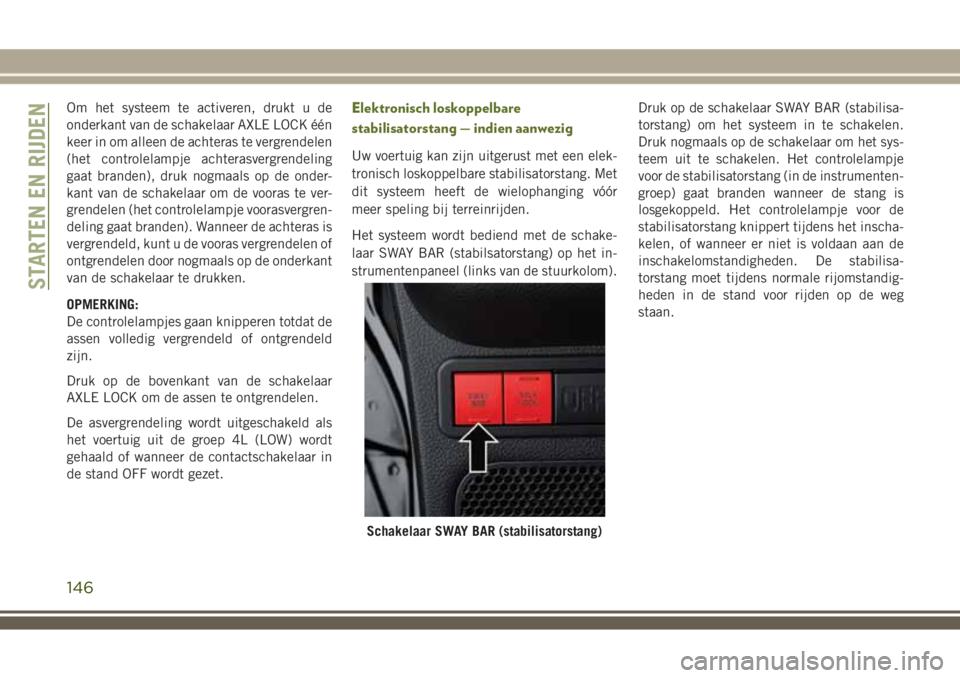 JEEP WRANGLER 2020 Instructieboek (in Dutch) Om het systeem te activeren, drukt u de
onderkant van de schakelaar AXLE LOCK één
keer in om alleen de achteras te vergrendelen
(het controlelampje achterasvergrendeling
gaat branden), druk nogmaals JEEP WRANGLER 2020 Instructieboek (in Dutch) Om het systeem te activeren, drukt u de
onderkant van de schakelaar AXLE LOCK één
keer in om alleen de achteras te vergrendelen
(het controlelampje achterasvergrendeling
gaat branden), druk nogmaals