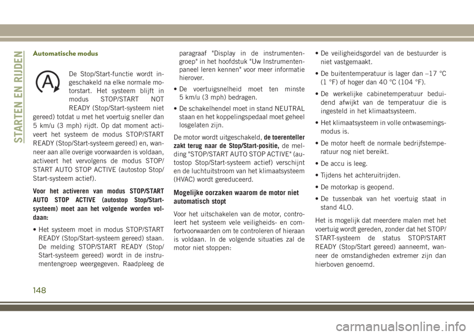 JEEP WRANGLER 2020 Instructieboek (in Dutch) Automatische modus
De Stop/Start-functie wordt in-
geschakeld na elke normale mo-
torstart. Het systeem blijft in
modus STOP/START NOT
READY (Stop/Start-systeem niet
gereed) totdat u met het voertuig JEEP WRANGLER 2020 Instructieboek (in Dutch) Automatische modus
De Stop/Start-functie wordt in-
geschakeld na elke normale mo-
torstart. Het systeem blijft in
modus STOP/START NOT
READY (Stop/Start-systeem niet
gereed) totdat u met het voertuig