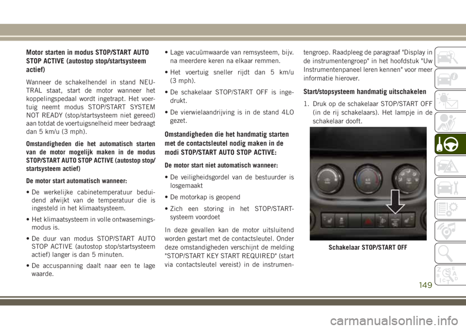 JEEP WRANGLER 2020 Instructieboek (in Dutch) Motor starten in modus STOP/START AUTO
STOP ACTIVE (autostop stop/startsysteem
actief)
Wanneer de schakelhendel in stand NEU-
TRAL staat, start de motor wanneer het
koppelingspedaal wordt ingetrapt. H JEEP WRANGLER 2020 Instructieboek (in Dutch) Motor starten in modus STOP/START AUTO
STOP ACTIVE (autostop stop/startsysteem
actief)
Wanneer de schakelhendel in stand NEU-
TRAL staat, start de motor wanneer het
koppelingspedaal wordt ingetrapt. H