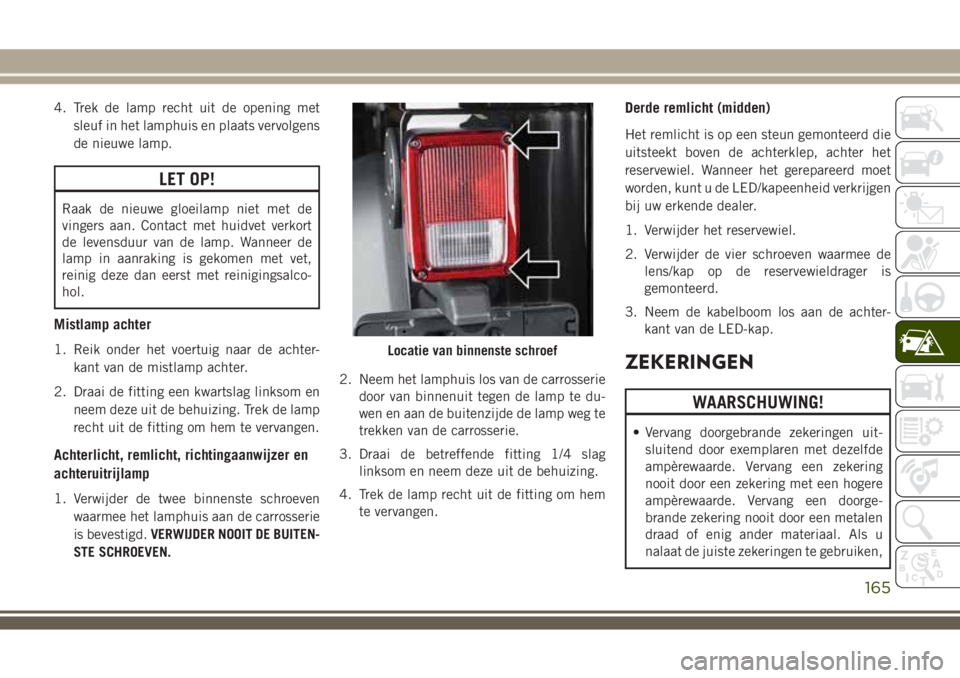 JEEP WRANGLER 2020 Instructieboek (in Dutch) 4. Trek de lamp recht uit de opening met
sleuf in het lamphuis en plaats vervolgens
de nieuwe lamp.
LET OP!
Raak de nieuwe gloeilamp niet met de
vingers aan. Contact met huidvet verkort
de levensduur JEEP WRANGLER 2020 Instructieboek (in Dutch) 4. Trek de lamp recht uit de opening met
sleuf in het lamphuis en plaats vervolgens
de nieuwe lamp.
LET OP!
Raak de nieuwe gloeilamp niet met de
vingers aan. Contact met huidvet verkort
de levensduur