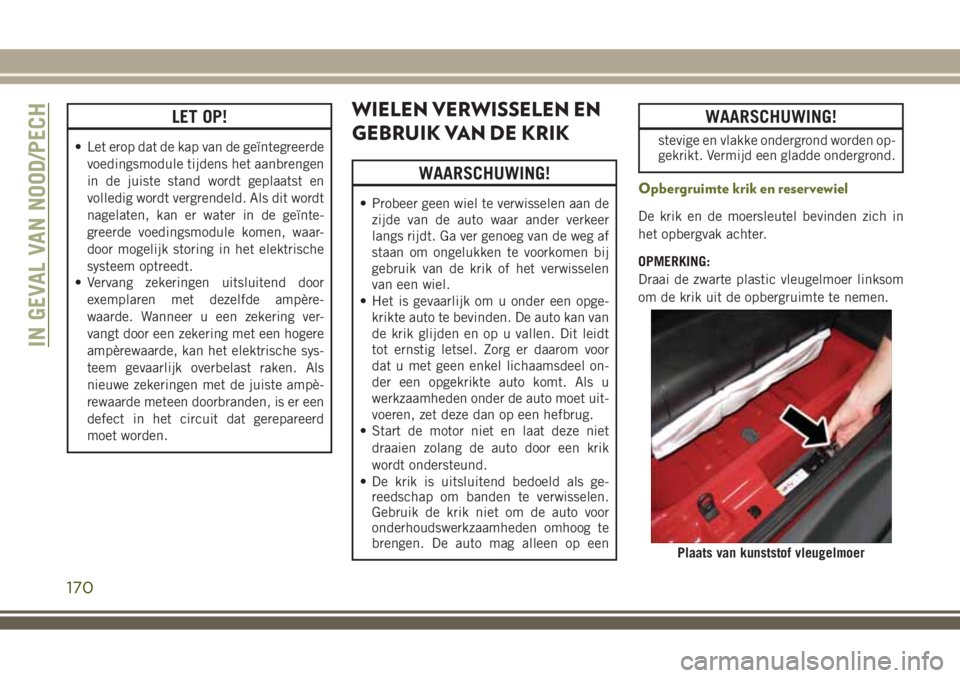 JEEP WRANGLER 2020 Instructieboek (in Dutch) LET OP!
• Let erop dat de kap van de geïntegreerde
voedingsmodule tijdens het aanbrengen
in de juiste stand wordt geplaatst en
volledig wordt vergrendeld. Als dit wordt
nagelaten, kan er water in d JEEP WRANGLER 2020 Instructieboek (in Dutch) LET OP!
• Let erop dat de kap van de geïntegreerde
voedingsmodule tijdens het aanbrengen
in de juiste stand wordt geplaatst en
volledig wordt vergrendeld. Als dit wordt
nagelaten, kan er water in d