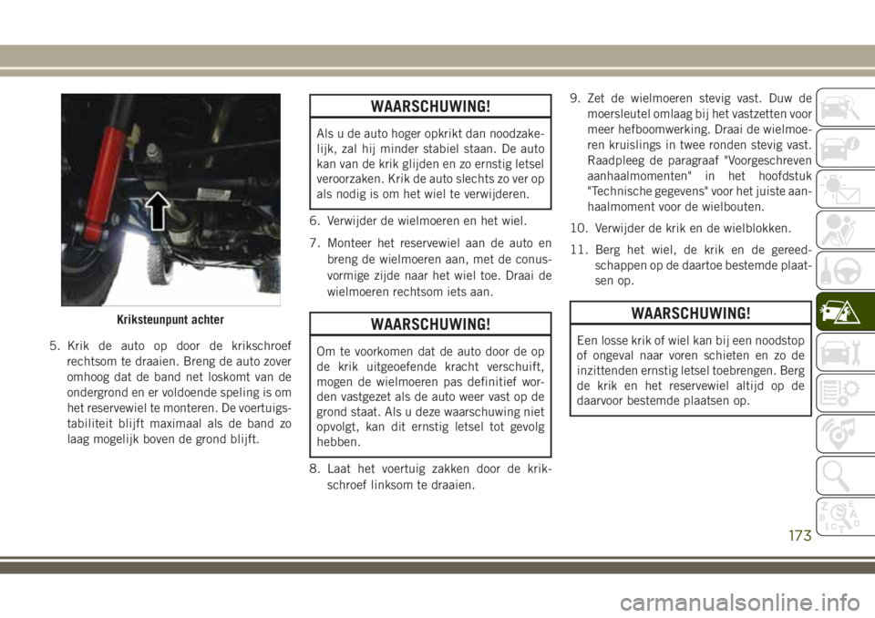 JEEP WRANGLER 2020 Instructieboek (in Dutch) 5. Krik de auto op door de krikschroef
rechtsom te draaien. Breng de auto zover
omhoog dat de band net loskomt van de
ondergrond en er voldoende speling is om
het reservewiel te monteren. De voertuigs JEEP WRANGLER 2020 Instructieboek (in Dutch) 5. Krik de auto op door de krikschroef
rechtsom te draaien. Breng de auto zover
omhoog dat de band net loskomt van de
ondergrond en er voldoende speling is om
het reservewiel te monteren. De voertuigs