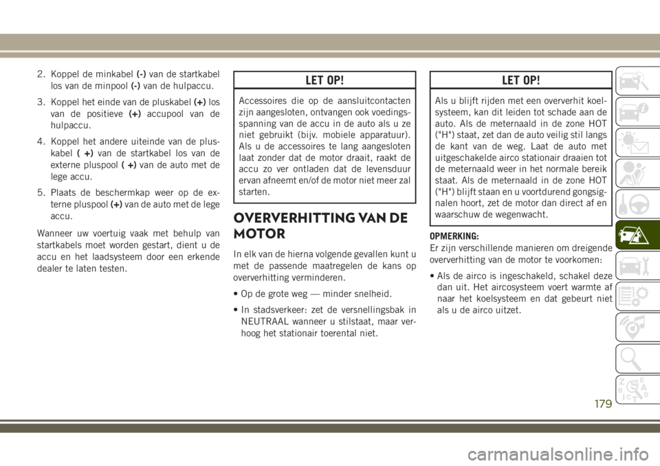JEEP WRANGLER 2020 Instructieboek (in Dutch) 2. Koppel de minkabel(-)van de startkabel
los van de minpool(-)van de hulpaccu.
3. Koppel het einde van de pluskabel(+)los
van de positieve(+)accupool van de
hulpaccu.
4. Koppel het andere uiteinde va JEEP WRANGLER 2020 Instructieboek (in Dutch) 2. Koppel de minkabel(-)van de startkabel
los van de minpool(-)van de hulpaccu.
3. Koppel het einde van de pluskabel(+)los
van de positieve(+)accupool van de
hulpaccu.
4. Koppel het andere uiteinde va