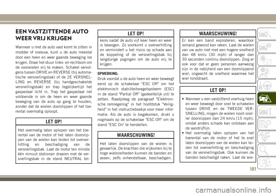 JEEP WRANGLER 2020 Instructieboek (in Dutch) EEN VASTZITTENDE AUTO
WEER VRIJ KRIJGEN
Wanneer u met de auto vast komt te zitten in
modder of sneeuw, kunt u de auto meestal
door een heen en weer gaande beweging los
krijgen. Draai het stuur links- JEEP WRANGLER 2020 Instructieboek (in Dutch) EEN VASTZITTENDE AUTO
WEER VRIJ KRIJGEN
Wanneer u met de auto vast komt te zitten in
modder of sneeuw, kunt u de auto meestal
door een heen en weer gaande beweging los
krijgen. Draai het stuur links-
