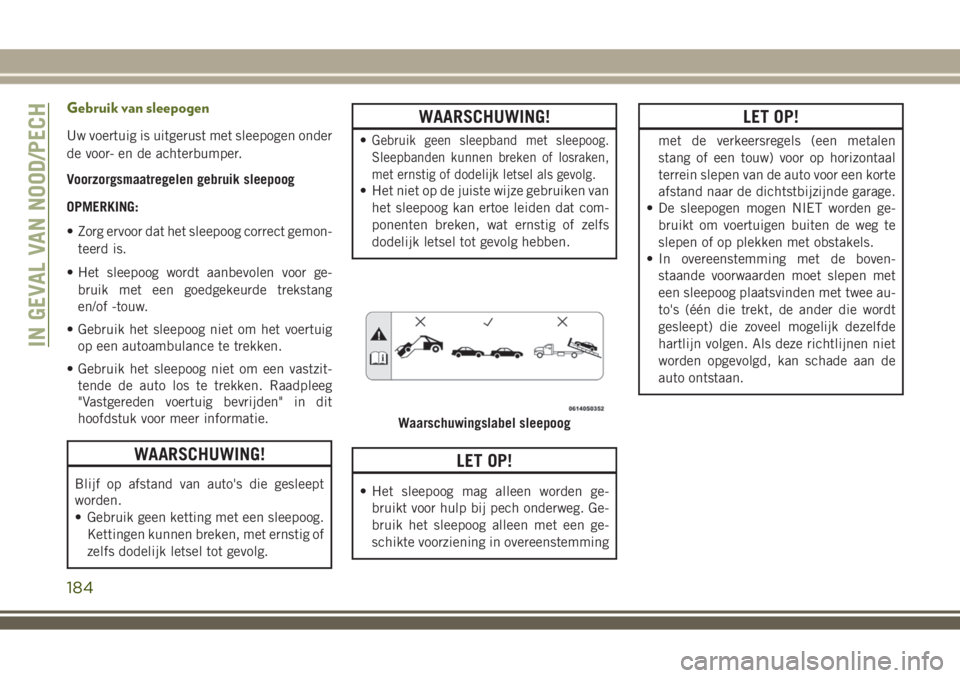 JEEP WRANGLER 2020 Instructieboek (in Dutch) Gebruik van sleepogen
Uw voertuig is uitgerust met sleepogen onder
de voor- en de achterbumper.
Voorzorgsmaatregelen gebruik sleepoog
OPMERKING:
• Zorg ervoor dat het sleepoog correct gemon-
teerd i JEEP WRANGLER 2020 Instructieboek (in Dutch) Gebruik van sleepogen
Uw voertuig is uitgerust met sleepogen onder
de voor- en de achterbumper.
Voorzorgsmaatregelen gebruik sleepoog
OPMERKING:
• Zorg ervoor dat het sleepoog correct gemon-
teerd i