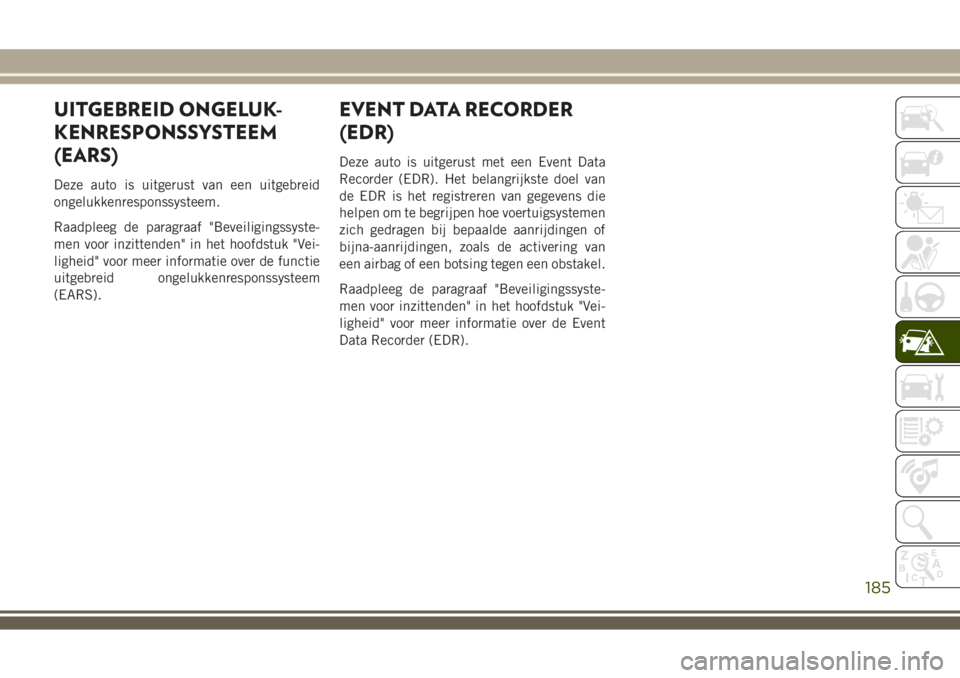 JEEP WRANGLER 2020 Instructieboek (in Dutch) UITGEBREID ONGELUK-
KENRESPONSSYSTEEM
(EARS)
Deze auto is uitgerust van een uitgebreid
ongelukkenresponssysteem.
Raadpleeg de paragraaf "Beveiligingssyste-
men voor inzittenden" in het hoofdst JEEP WRANGLER 2020 Instructieboek (in Dutch) UITGEBREID ONGELUK-
KENRESPONSSYSTEEM
(EARS)
Deze auto is uitgerust van een uitgebreid
ongelukkenresponssysteem.
Raadpleeg de paragraaf "Beveiligingssyste-
men voor inzittenden" in het hoofdst