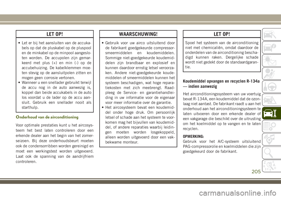 JEEP WRANGLER 2020 Instructieboek (in Dutch) LET OP!
• Let er bij het aansluiten van de accuka-
bels op dat de pluskabel op de pluspool
en de minkabel op de minpool aangeslo-
ten worden. De accupolen zijn gemar-
keerd met plus (+) en min (-) o JEEP WRANGLER 2020 Instructieboek (in Dutch) LET OP!
• Let er bij het aansluiten van de accuka-
bels op dat de pluskabel op de pluspool
en de minkabel op de minpool aangeslo-
ten worden. De accupolen zijn gemar-
keerd met plus (+) en min (-) o