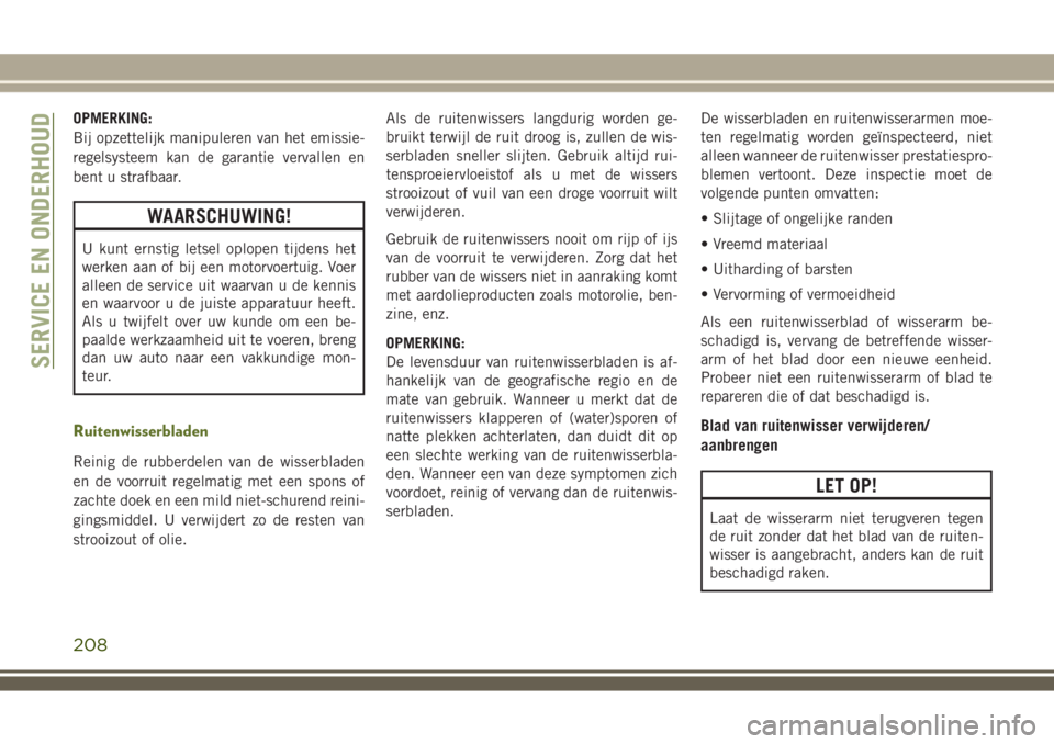 JEEP WRANGLER 2020 Instructieboek (in Dutch) OPMERKING:
Bij opzettelijk manipuleren van het emissie-
regelsysteem kan de garantie vervallen en
bent u strafbaar.
WAARSCHUWING!
U kunt ernstig letsel oplopen tijdens het
werken aan of bij een motorv JEEP WRANGLER 2020 Instructieboek (in Dutch) OPMERKING:
Bij opzettelijk manipuleren van het emissie-
regelsysteem kan de garantie vervallen en
bent u strafbaar.
WAARSCHUWING!
U kunt ernstig letsel oplopen tijdens het
werken aan of bij een motorv