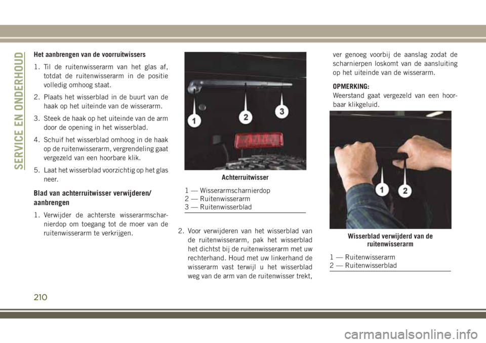 JEEP WRANGLER 2020 Instructieboek (in Dutch) Het aanbrengen van de voorruitwissers
1. Til de ruitenwisserarm van het glas af,
totdat de ruitenwisserarm in de positie
volledig omhoog staat.
2. Plaats het wisserblad in de buurt van de
haak op het JEEP WRANGLER 2020 Instructieboek (in Dutch) Het aanbrengen van de voorruitwissers
1. Til de ruitenwisserarm van het glas af,
totdat de ruitenwisserarm in de positie
volledig omhoog staat.
2. Plaats het wisserblad in de buurt van de
haak op het