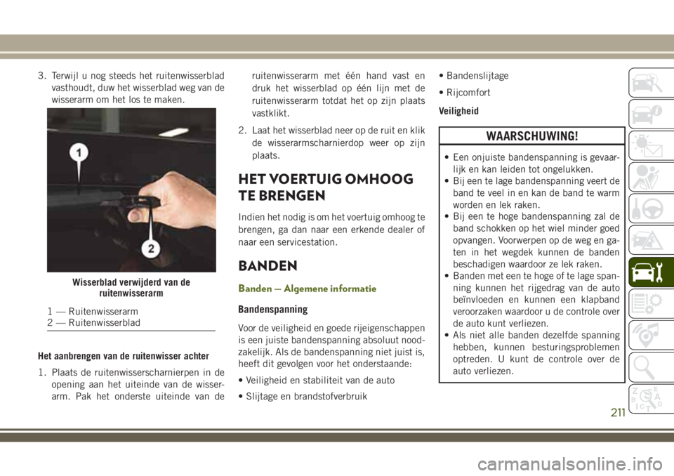 JEEP WRANGLER 2020 Instructieboek (in Dutch) 3. Terwijl u nog steeds het ruitenwisserblad
vasthoudt, duw het wisserblad weg van de
wisserarm om het los te maken.
Het aanbrengen van de ruitenwisser achter
1. Plaats de ruitenwisserscharnierpen in JEEP WRANGLER 2020 Instructieboek (in Dutch) 3. Terwijl u nog steeds het ruitenwisserblad
vasthoudt, duw het wisserblad weg van de
wisserarm om het los te maken.
Het aanbrengen van de ruitenwisser achter
1. Plaats de ruitenwisserscharnierpen in