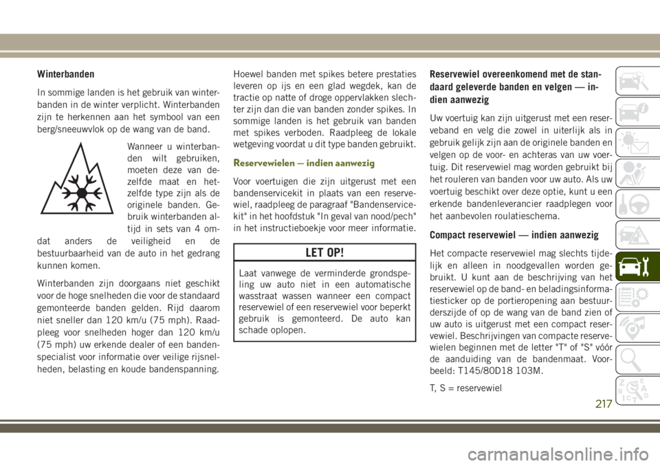 JEEP WRANGLER 2020 Instructieboek (in Dutch) Winterbanden
In sommige landen is het gebruik van winter-
banden in de winter verplicht. Winterbanden
zijn te herkennen aan het symbool van een
berg/sneeuwvlok op de wang van de band.
Wanneer u winter JEEP WRANGLER 2020 Instructieboek (in Dutch) Winterbanden
In sommige landen is het gebruik van winter-
banden in de winter verplicht. Winterbanden
zijn te herkennen aan het symbool van een
berg/sneeuwvlok op de wang van de band.
Wanneer u winter