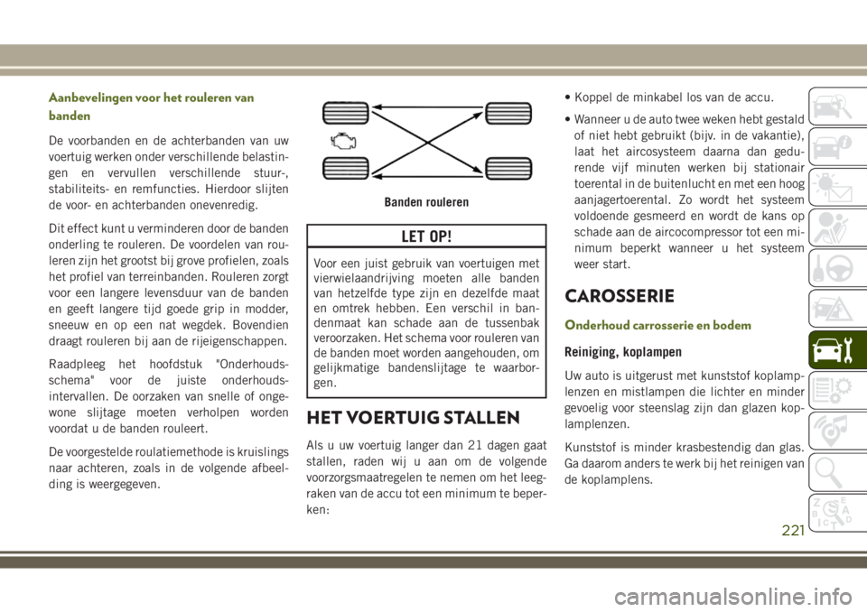 JEEP WRANGLER 2020 Instructieboek (in Dutch) Aanbevelingen voor het rouleren van
banden
De voorbanden en de achterbanden van uw
voertuig werken onder verschillende belastin-
gen en vervullen verschillende stuur-,
stabiliteits- en remfuncties. Hi JEEP WRANGLER 2020 Instructieboek (in Dutch) Aanbevelingen voor het rouleren van
banden
De voorbanden en de achterbanden van uw
voertuig werken onder verschillende belastin-
gen en vervullen verschillende stuur-,
stabiliteits- en remfuncties. Hi