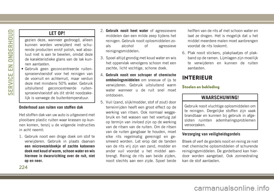 JEEP WRANGLER 2020 Instructieboek (in Dutch) LET OP!
gezien deze, wanneer gedroogd, alleen
kunnen worden verwijderd met schu-
rende producten en/of polish, wat abso-
luut niet is aan te bevelen, omdat deze
de karakteristieke glans van de lak kun JEEP WRANGLER 2020 Instructieboek (in Dutch) LET OP!
gezien deze, wanneer gedroogd, alleen
kunnen worden verwijderd met schu-
rende producten en/of polish, wat abso-
luut niet is aan te bevelen, omdat deze
de karakteristieke glans van de lak kun