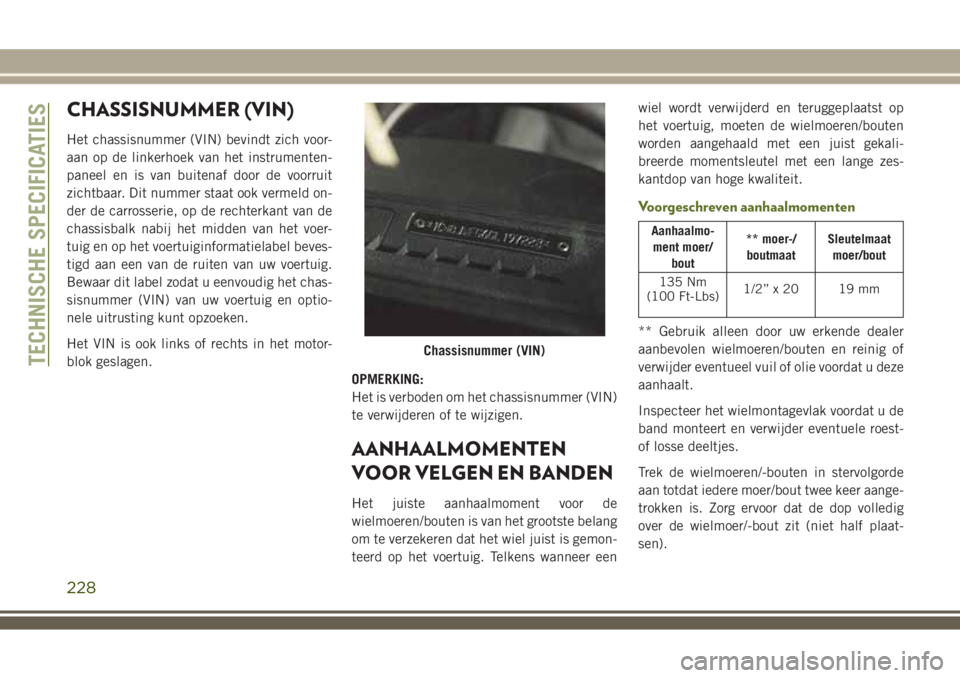 JEEP WRANGLER 2020 Instructieboek (in Dutch) CHASSISNUMMER (VIN)
Het chassisnummer (VIN) bevindt zich voor-
aan op de linkerhoek van het instrumenten-
paneel en is van buitenaf door de voorruit
zichtbaar. Dit nummer staat ook vermeld on-
der de JEEP WRANGLER 2020 Instructieboek (in Dutch) CHASSISNUMMER (VIN)
Het chassisnummer (VIN) bevindt zich voor-
aan op de linkerhoek van het instrumenten-
paneel en is van buitenaf door de voorruit
zichtbaar. Dit nummer staat ook vermeld on-
der de