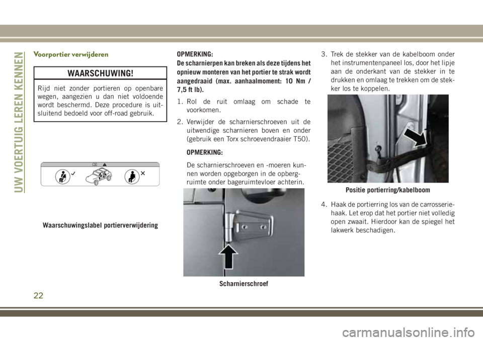 JEEP WRANGLER 2020  Instructieboek (in Dutch) Voorportier verwijderen
WAARSCHUWING!
Rijd niet zonder portieren op openbare
wegen, aangezien u dan niet voldoende
wordt beschermd. Deze procedure is uit-
sluitend bedoeld voor off-road gebruik.OPMERK