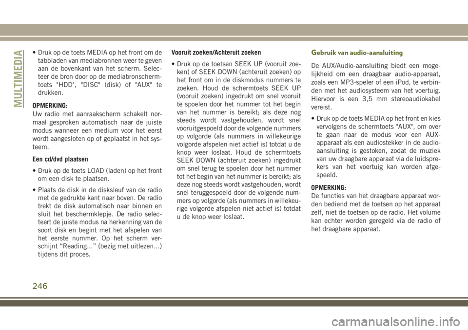 JEEP WRANGLER 2020 Instructieboek (in Dutch) • Druk op de toets MEDIA op het front om de
tabbladen van mediabronnen weer te geven
aan de bovenkant van het scherm. Selec-
teer de bron door op de mediabronscherm-
toets "HDD", "DISC JEEP WRANGLER 2020 Instructieboek (in Dutch) • Druk op de toets MEDIA op het front om de
tabbladen van mediabronnen weer te geven
aan de bovenkant van het scherm. Selec-
teer de bron door op de mediabronscherm-
toets "HDD", "DISC