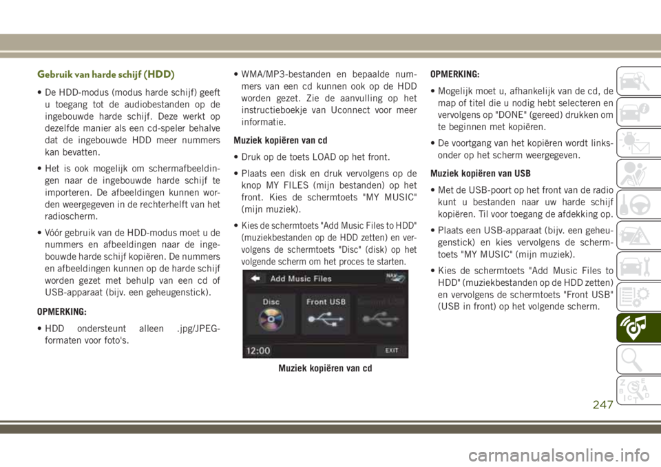 JEEP WRANGLER 2021 Instructieboek (in Dutch) Gebruik van harde schijf (HDD)
• De HDD-modus (modus harde schijf) geeft
u toegang tot de audiobestanden op de
ingebouwde harde schijf. Deze werkt op
dezelfde manier als een cd-speler behalve
dat de JEEP WRANGLER 2021 Instructieboek (in Dutch) Gebruik van harde schijf (HDD)
• De HDD-modus (modus harde schijf) geeft
u toegang tot de audiobestanden op de
ingebouwde harde schijf. Deze werkt op
dezelfde manier als een cd-speler behalve
dat de