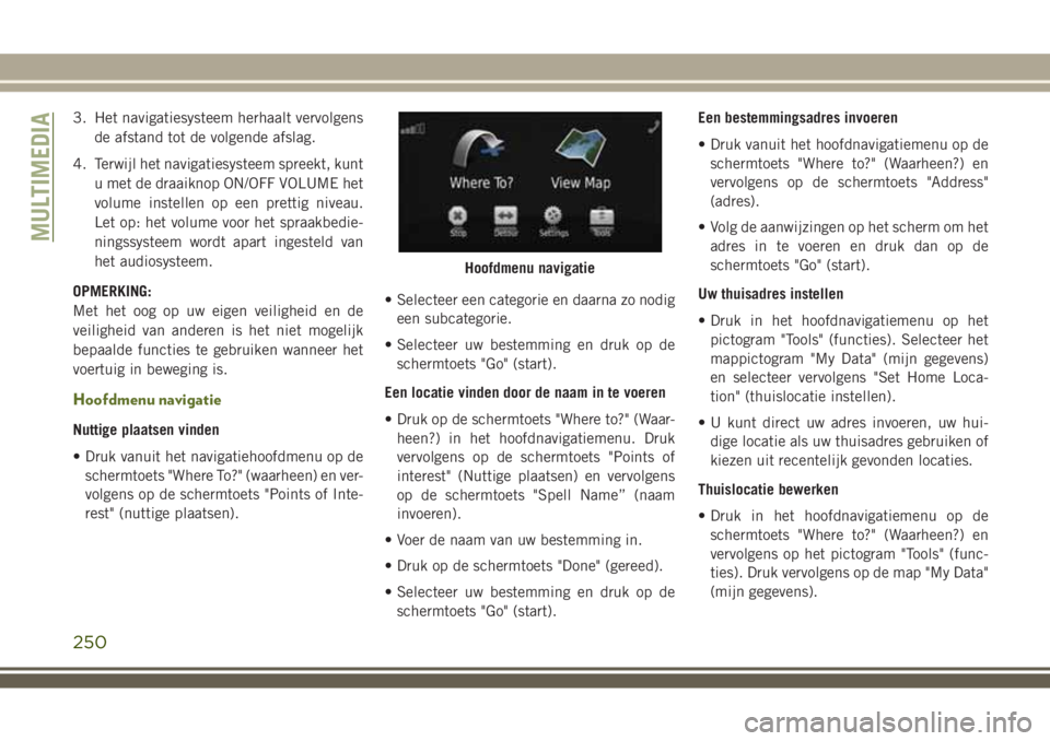JEEP WRANGLER 2020 Instructieboek (in Dutch) 3. Het navigatiesysteem herhaalt vervolgens
de afstand tot de volgende afslag.
4. Terwijl het navigatiesysteem spreekt, kunt
u met de draaiknop ON/OFF VOLUME het
volume instellen op een prettig niveau JEEP WRANGLER 2020 Instructieboek (in Dutch) 3. Het navigatiesysteem herhaalt vervolgens
de afstand tot de volgende afslag.
4. Terwijl het navigatiesysteem spreekt, kunt
u met de draaiknop ON/OFF VOLUME het
volume instellen op een prettig niveau