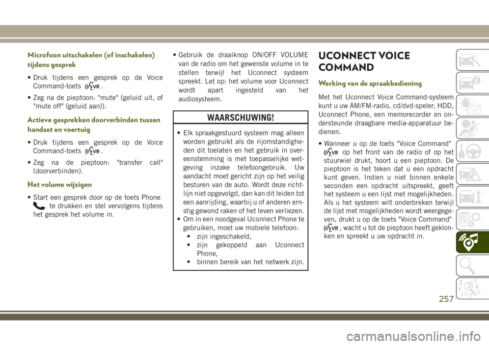 JEEP WRANGLER 2020 Instructieboek (in Dutch) Microfoon uitschakelen (of inschakelen)
tijdens gesprek
• Druk tijdens een gesprek op de Voice
Command-toets
.
• Zeg na de pieptoon: "mute" (geluid uit, of
"mute off" (geluid aan)) JEEP WRANGLER 2020 Instructieboek (in Dutch) Microfoon uitschakelen (of inschakelen)
tijdens gesprek
• Druk tijdens een gesprek op de Voice
Command-toets
.
• Zeg na de pieptoon: "mute" (geluid uit, of
"mute off" (geluid aan))