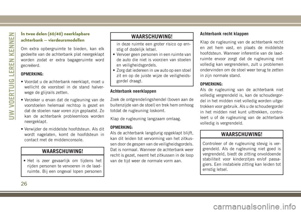 JEEP WRANGLER 2020  Instructieboek (in Dutch) In twee delen (60/40) neerklapbare
achterbank — vierdeursmodellen
Om extra opbergruimte te bieden, kan elk
gedeelte van de achterbank plat neergeklapt
worden zodat er extra bagageruimte word
gecreë