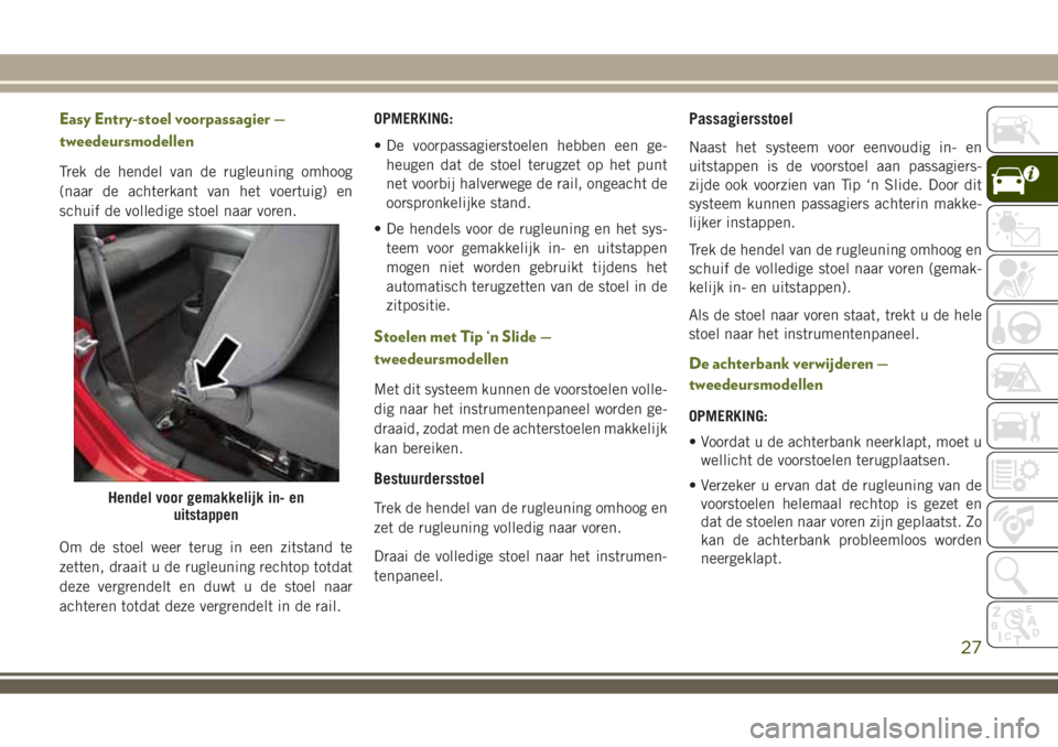 JEEP WRANGLER 2020  Instructieboek (in Dutch) Easy Entry-stoel voorpassagier —
tweedeursmodellen
Trek de hendel van de rugleuning omhoog
(naar de achterkant van het voertuig) en
schuif de volledige stoel naar voren.
Om de stoel weer terug in ee