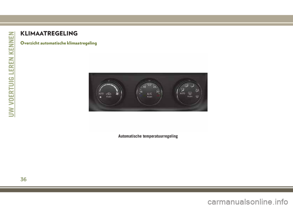 JEEP WRANGLER 2020 Instructieboek (in Dutch) KLIMAATREGELING
Overzicht automatische klimaatregeling
Automatische temperatuurregeling
UW VOERTUIG LEREN KENNEN
36 JEEP WRANGLER 2020 Instructieboek (in Dutch) KLIMAATREGELING
Overzicht automatische klimaatregeling
Automatische temperatuurregeling
UW VOERTUIG LEREN KENNEN
36