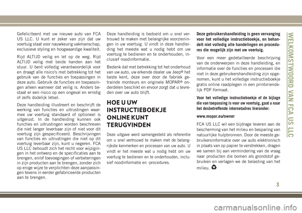 JEEP WRANGLER 2020 Instructieboek (in Dutch) Gefeliciteerd met uw nieuwe auto van FCA
US LLC. U kunt er zeker van zijn dat uw
voertuig staat voor nauwkeurig vakmanschap,
exclusieve styling en hoogwaardige kwaliteit.
Rijd ALTIJD veilig en let op JEEP WRANGLER 2020 Instructieboek (in Dutch) Gefeliciteerd met uw nieuwe auto van FCA
US LLC. U kunt er zeker van zijn dat uw
voertuig staat voor nauwkeurig vakmanschap,
exclusieve styling en hoogwaardige kwaliteit.
Rijd ALTIJD veilig en let op