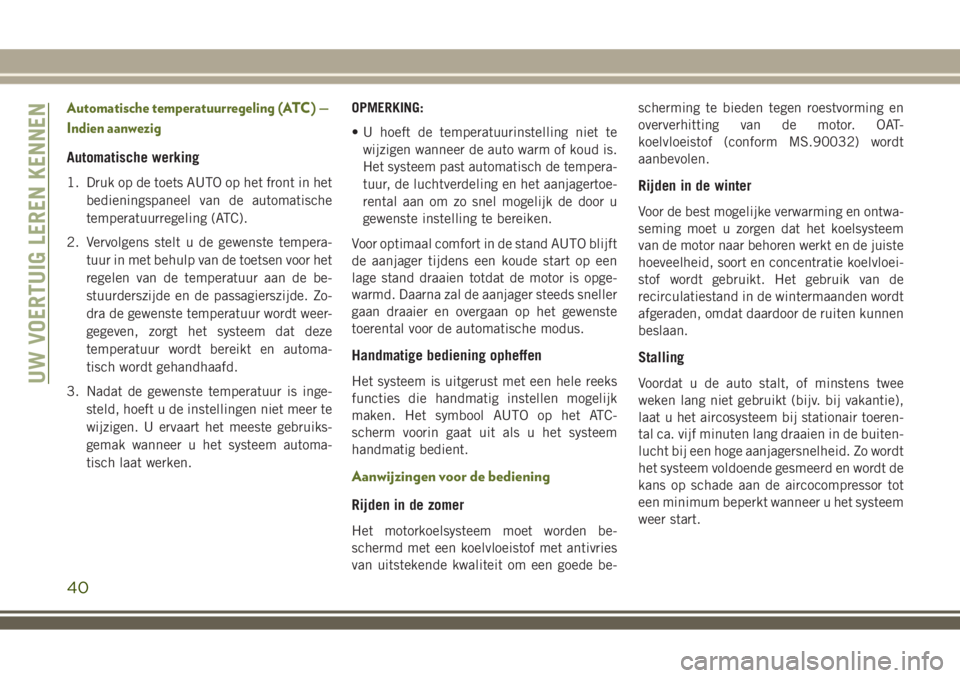 JEEP WRANGLER 2020 Instructieboek (in Dutch) Automatische temperatuurregeling (ATC) —
Indien aanwezig
Automatische werking
1. Druk op de toets AUTO op het front in het
bedieningspaneel van de automatische
temperatuurregeling (ATC).
2. Vervolge JEEP WRANGLER 2020 Instructieboek (in Dutch) Automatische temperatuurregeling (ATC) —
Indien aanwezig
Automatische werking
1. Druk op de toets AUTO op het front in het
bedieningspaneel van de automatische
temperatuurregeling (ATC).
2. Vervolge
