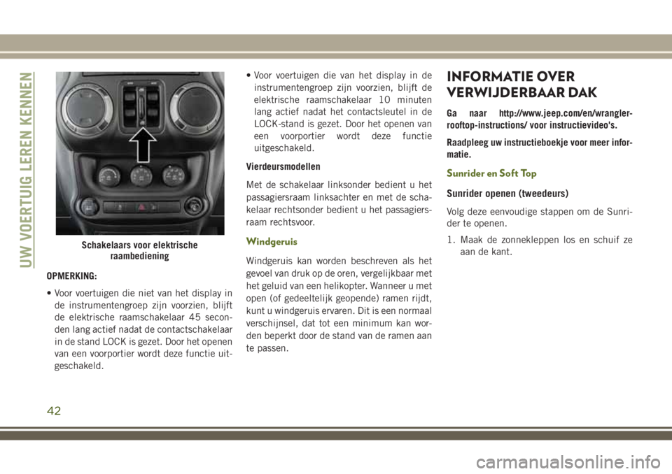 JEEP WRANGLER 2020 Instructieboek (in Dutch) OPMERKING:
• Voor voertuigen die niet van het display in
de instrumentengroep zijn voorzien, blijft
de elektrische raamschakelaar 45 secon-
den lang actief nadat de contactschakelaar
in de stand LOC JEEP WRANGLER 2020 Instructieboek (in Dutch) OPMERKING:
• Voor voertuigen die niet van het display in
de instrumentengroep zijn voorzien, blijft
de elektrische raamschakelaar 45 secon-
den lang actief nadat de contactschakelaar
in de stand LOC