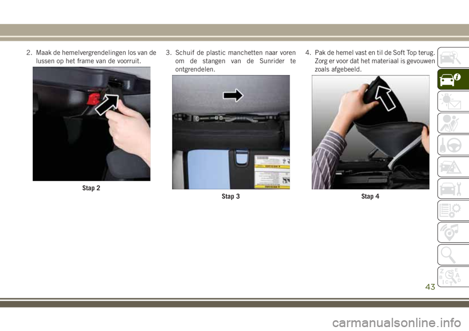 JEEP WRANGLER 2020 Instructieboek (in Dutch) 2. Maak de hemelvergrendelingen los van de
lussen op het frame van de voorruit.3. Schuif de plastic manchetten naar voren
om de stangen van de Sunrider te
ontgrendelen.4. Pak de hemel vast en til de S JEEP WRANGLER 2020 Instructieboek (in Dutch) 2. Maak de hemelvergrendelingen los van de
lussen op het frame van de voorruit.3. Schuif de plastic manchetten naar voren
om de stangen van de Sunrider te
ontgrendelen.4. Pak de hemel vast en til de S