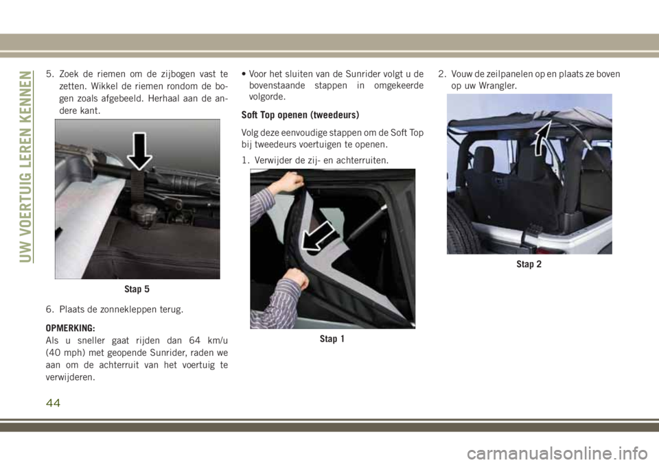 JEEP WRANGLER 2020 Instructieboek (in Dutch) 5. Zoek de riemen om de zijbogen vast te
zetten. Wikkel de riemen rondom de bo-
gen zoals afgebeeld. Herhaal aan de an-
dere kant.
6. Plaats de zonnekleppen terug.
OPMERKING:
Als u sneller gaat rijden JEEP WRANGLER 2020 Instructieboek (in Dutch) 5. Zoek de riemen om de zijbogen vast te
zetten. Wikkel de riemen rondom de bo-
gen zoals afgebeeld. Herhaal aan de an-
dere kant.
6. Plaats de zonnekleppen terug.
OPMERKING:
Als u sneller gaat rijden